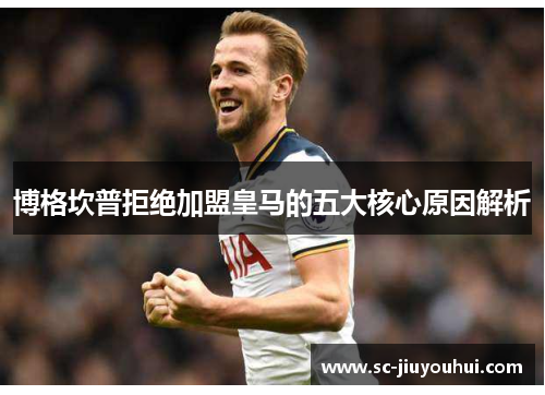 博格坎普拒绝加盟皇马的五大核心原因解析