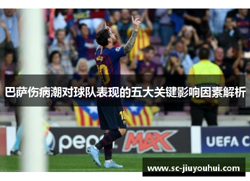 巴萨伤病潮对球队表现的五大关键影响因素解析