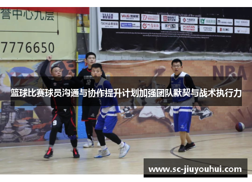 篮球比赛球员沟通与协作提升计划加强团队默契与战术执行力